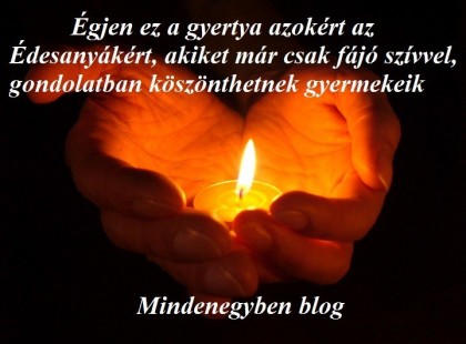 Égjen ez a gyertya azokért az Édesanyákért, akiket már csak fájó szívvel, gondolatban köszönthetnek gyermekeik