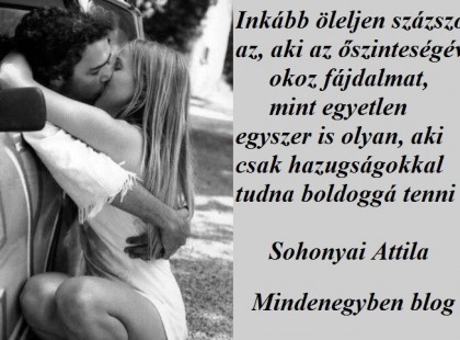 Inkább öleljen százszor az, aki az őszinteségével okoz fájdalmat, mint egyetlen egyszer is olyan, aki csak hazugságokkal tudna boldoggá tenni Sohonyai Attila