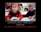 Amikor ezek az agyon üldözött emberek végre elmennek innen, akkor remélem ez a nagyon jószívű társaság ugyanilyen szenvedéllyel és kitartással fog a MAGYAR hajléktalanokon és rászoruló kisgyerekeken is segíteni