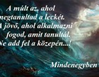 A múlt az, ahol megtanultad a leckét. A jövő, ahol alkalmazni fogod, amit tanultál. Ne add fel a közepén...!