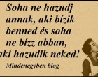 Soha ne hazudj annak, aki bízik benned és soha ne bízz abban, aki hazudik neked!