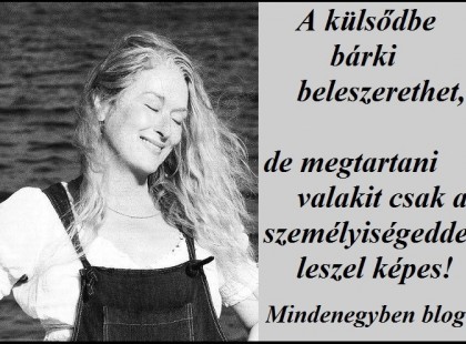 A külsődbe bárki beleszerethet, de megtartani valakit csak a személyiségeddel leszel képes!