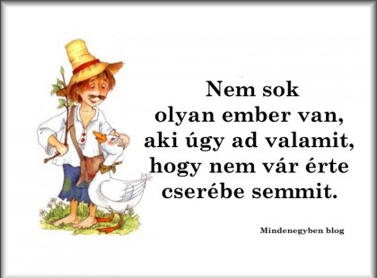 Nem sok olyan ember van, aki úgy ad valamit, hogy nem vár érte cserébe semmit.