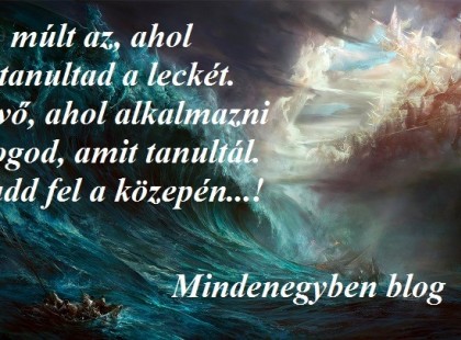A múlt az, ahol megtanultad a leckét. A jövő, ahol alkalmazni fogod, amit tanultál. Ne add fel a közepén...!