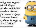 Jelenleg nem vagyok elérhető. Éppen változásokat eszközölök az életemben. Kérlek: Hagyj üzenetet a sípszó után! Ha nem hívlak vissza, akkor Te vagy az egyik VÁLTOZÁS!
