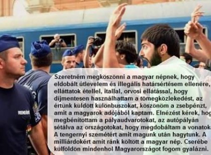 Szeretném megköszönni a magyar népnek, hogy eldobált útlevelem és illegális határsértésem ellenére elláttatok étellel, itallal, orvosi ellátással, hogy díjmentesen használhattam a tömegközlekedést, az értünk küldött külön buszokat, köszönöm a zsebpénzt, amit a magyarok adójából kaptam. Elnézést kérek, hogy megbénítottam a pályaudvarotokat, az autópályán sétálva az országotokat, hogy megdobáltam a vonatokat. A tengernyi szemétért, amit magunk után hagytunk. A milliárdokért, amit ránk költött a magyar nép. Cserébe külföldön mindenhol Magyarországot fogom gyalázni.