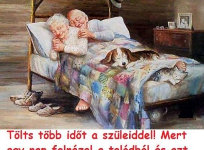 Tölts több időt a szüleiddel! Mert egy nap felnézel a telódból és azt veszed észre, hogy már nincsenek!