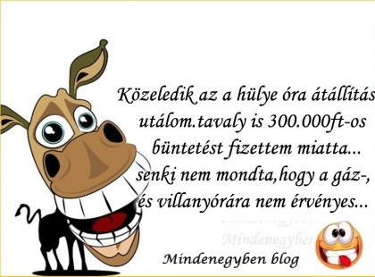HAMAROSAN JÖN AZ ÓRAÁTÁLLÍTÁS - HA UTÁLOD HA NEM :) Hamarosan itt van a téli időszámítás! 2015. október 25. hajnali 3-ról 2-re kell állítani az órákat. - KAPUNK 1 ÓRÁT AJÁNDÉKBA!