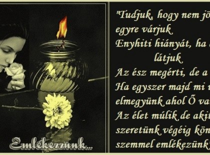 Az élet múlik de akit szeretünk végéig könnyes szemmel emlékezünk