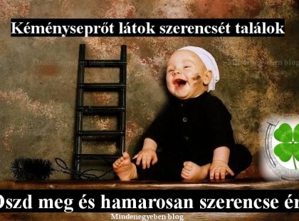 Kéményseprőt látok szerencsét találok-oszd meg ,és hamarosan szerencse ér