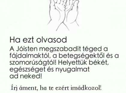 Ha ezt olvasod a jóisten megszabadít téged a fájdalmaktól,a betegségtőlés a szomrorúságtól!Helyettük békét,egészséget és nyugalmat ad neked ! Írj áment,ha Te ezért imádkozol !