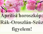 Áprilisi horoszkóp:Rák-Oroszlán-Szűz figyelem!