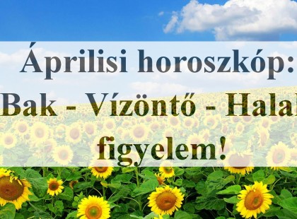 Áprilisi horoszkóp:Bak - Vízöntő - Halak figyelem!
