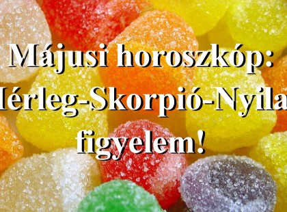 Májusi horoszkóp:Mérleg-Skorpió-Nyilas figyelem!