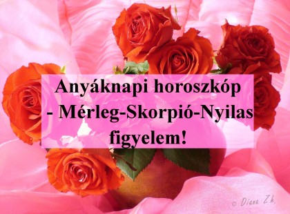 Anyáknapi horoszkóp - Mérleg-Skorpió-Nyilas figyelem!