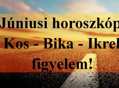 Júniusi horoszkóp: Kos - Bika - Ikrek figyelem!