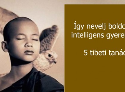 A tibetiek gyereknevelési tanácsai! Így nevelj boldog gyerekeket!