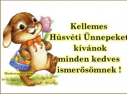 Kellemes Húsvéti Ünnepeket kívánok minden kedves Barátomnak!