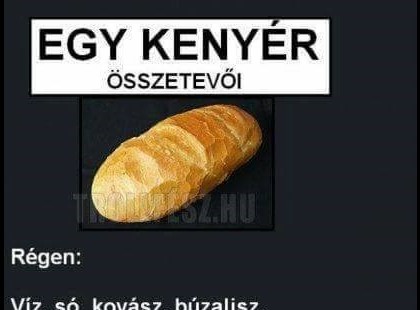 Kenyér összetevői régen és most ..... aszta ezt nézzétek