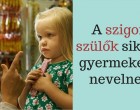 A szigorú nevelés a boldog és sikeres felnőttkor titka! Néhány év múlva megköszöni majd a gyermeked!