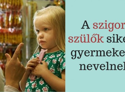 A szigorú nevelés a boldog és sikeres felnőttkor titka! Néhány év múlva megköszöni majd a gyermeked!