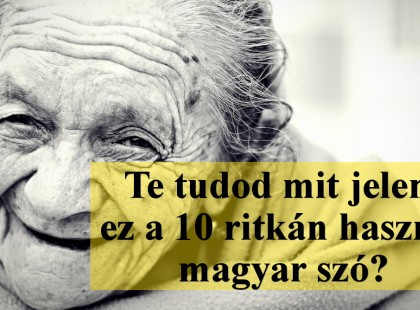 Te tudod mit jelent ez a 10 ritkán használt magyar szó? Mennyit sikerült kitalálnod? Írd meg!
