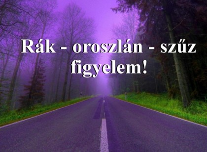 Rák - oroszlán - szűz figyelem!