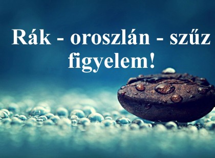 Rák - oroszlán - szűz figyelem!