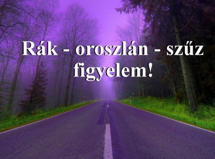 Rák - oroszlán - szűz figyelem!
