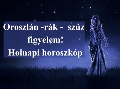 Oroszlán -rák - szűz figyelem! Holnapi horoszkóp