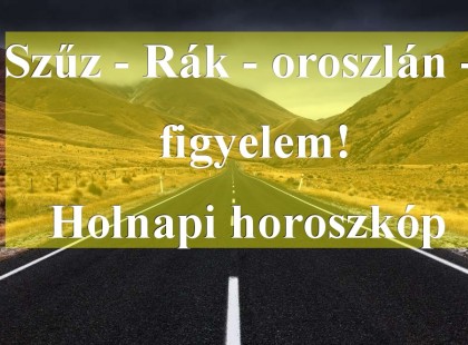Szűz - Rák - oroszlán - figyelem! Holnapi horoszkóp