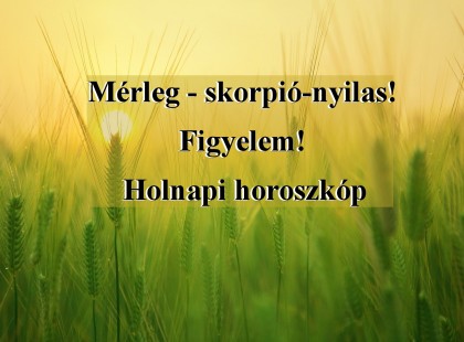Mérleg - skorpió-nyilas!Figyelem! Holnapi horoszkóp
