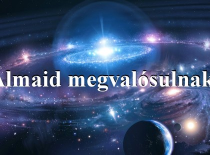 Az Univerzum üzenete ~ Álmaid megvalósulnak! ~ 2019.április 22. , Hétfő