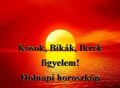 Kosok, Bikák, Ikrek figyelem! Holnapi horoszkóp