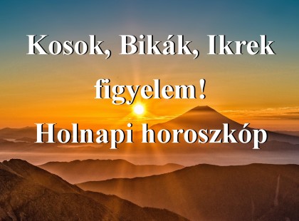 Kosok, Bikák, Ikrek figyelem! Holnapi horoszkóp