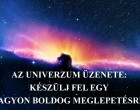 AZ UNIVERZUM ÜZENETE: KÉSZÜLJ FEL EGY NAGYON BOLDOG MEGLEPETÉSRE!