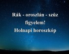 Rák - oroszlán - szűz figyelem! Holnapi horoszkóp