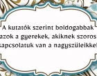 A kutatók szerint boldogabbak azok a gyerekek, akiknek szoros kapcsolatuk van a nagyszüleikkel