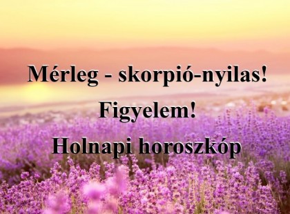 Mérleg - skorpió-nyilas!Figyelem! Holnapi horoszkóp