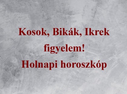 Kosok, Bikák, Ikrek figyelem! Holnapi horoszkóp