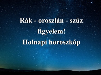 Rák - oroszlán - szűz figyelem! Holnapi horoszkóp
