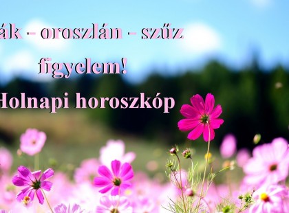 Rák - oroszlán - szűz figyelem! Holnapi horoszkóp