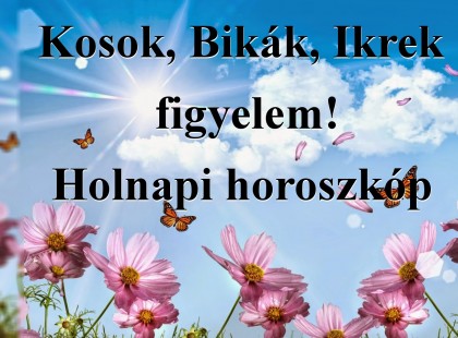 Kosok, Bikák, Ikrek figyelem! Holnapi horoszkóp
