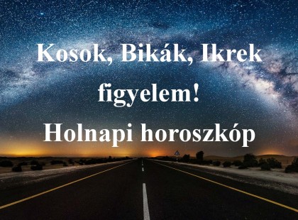 Kosok, Bikák, Ikrek figyelem! Holnapi horoszkóp