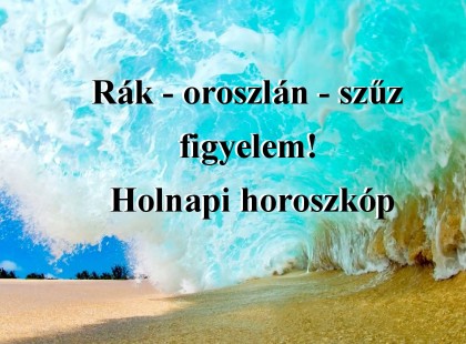 Rák - oroszlán - szűz figyelem! Holnapi horoszkóp