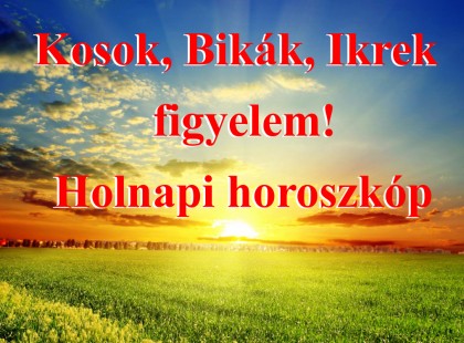 Kosok, Bikák, Ikrek figyelem! Holnapi horoszkóp