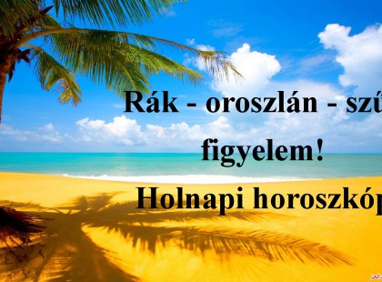 Rák - oroszlán - szűz figyelem! Holnapi horoszkóp