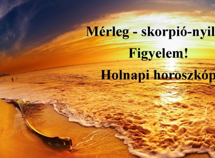 Mérleg - skorpió-nyilas!Figyelem! Holnapi horoszkóp