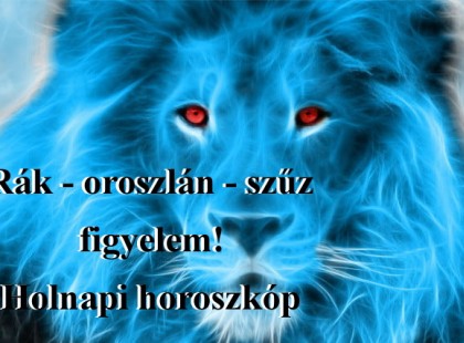 Rák - oroszlán - szűz figyelem! Holnapi horoszkóp
