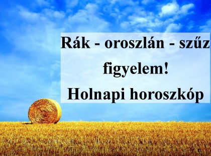 Rák - oroszlán - szűz figyelem! Holnapi horoszkóp